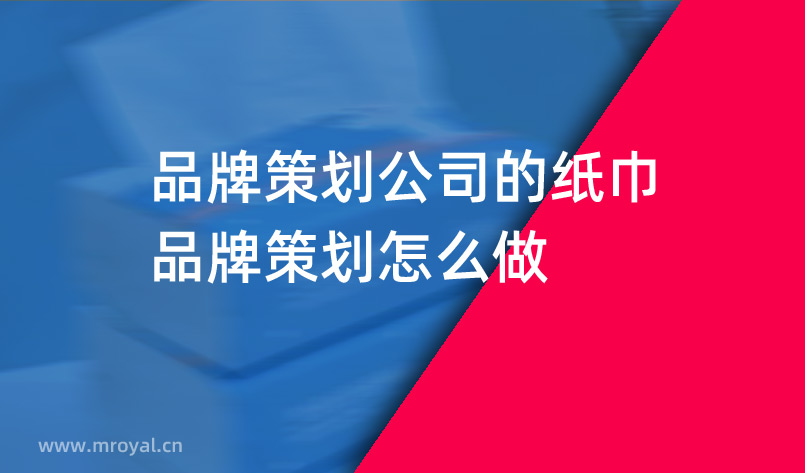 品牌策劃公司的紙巾品牌策劃怎麽做